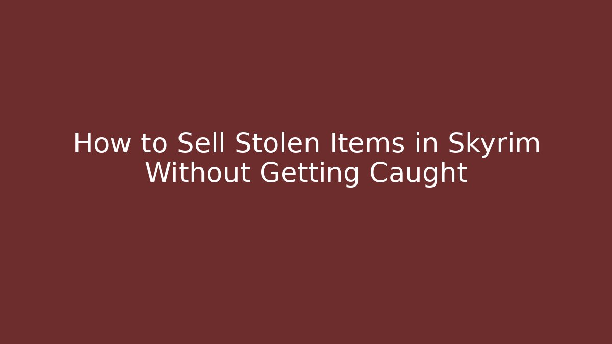 How to Sell Stolen Items in Skyrim Without Getting Caught