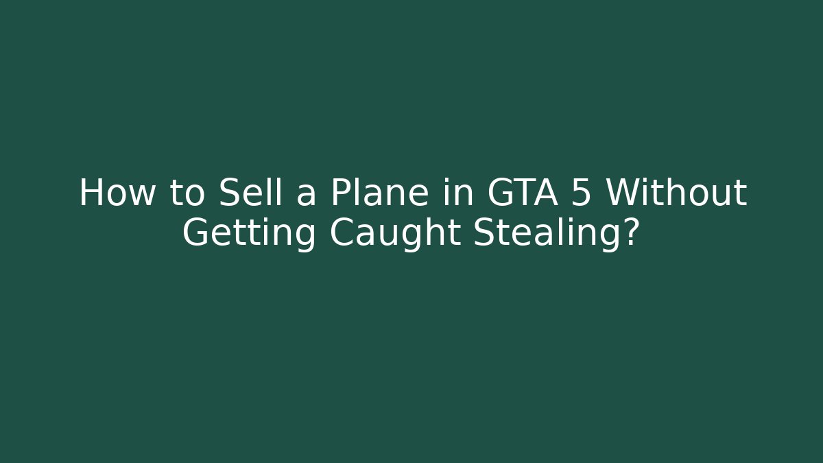 How to Sell a Plane in GTA 5 Without Getting Caught Stealing? - Método de Aprovação