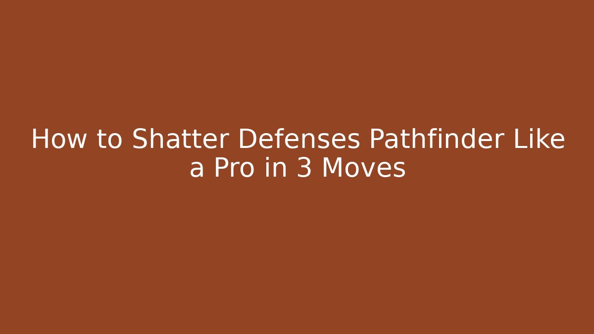 How to Shatter Defenses Pathfinder Like a Pro in 3 Moves
