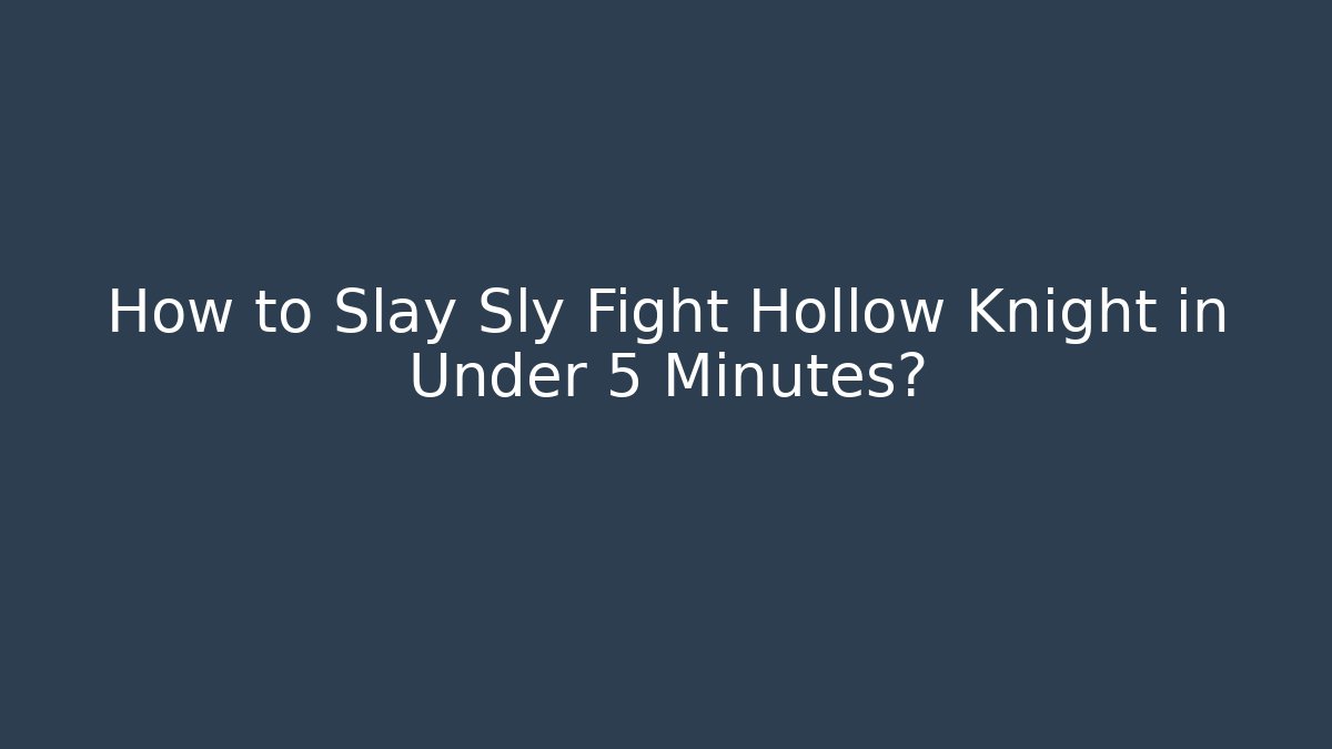 How to Slay Sly Fight Hollow Knight in Under 5 Minutes?