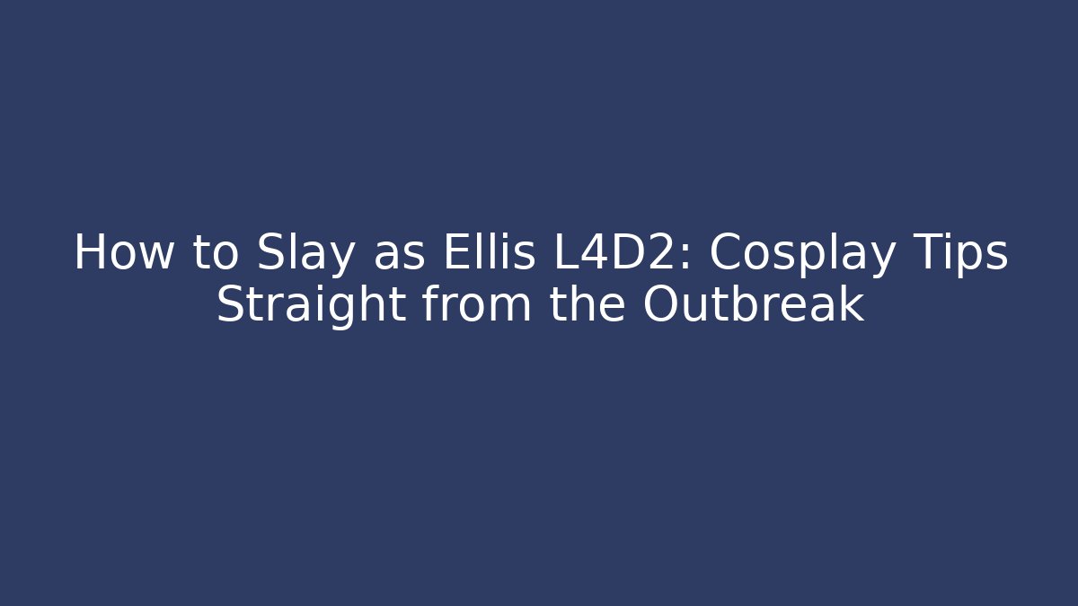 How to Slay as Ellis L4D2: Cosplay Tips Straight from the Outbreak