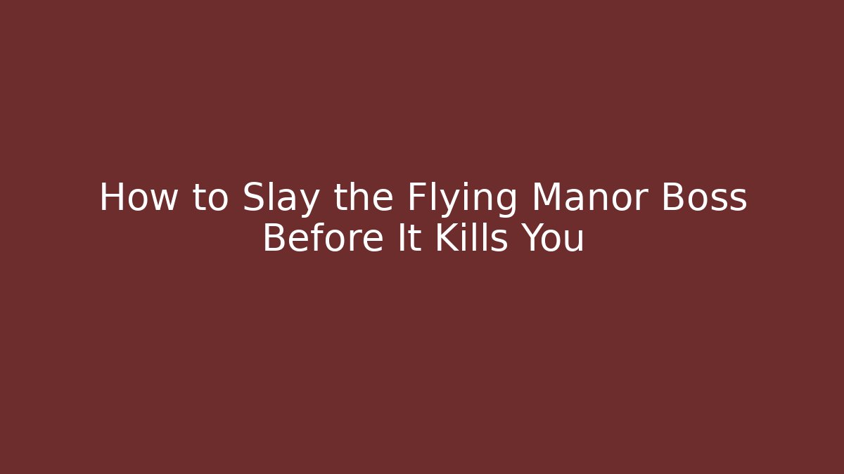 How to Slay the Flying Manor Boss Before It Kills You