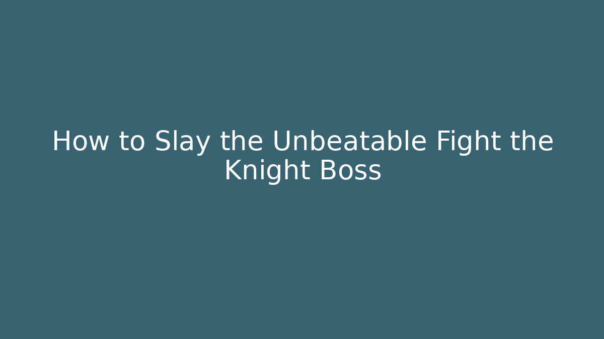 How to Slay the Unbeatable Fight the Knight Boss