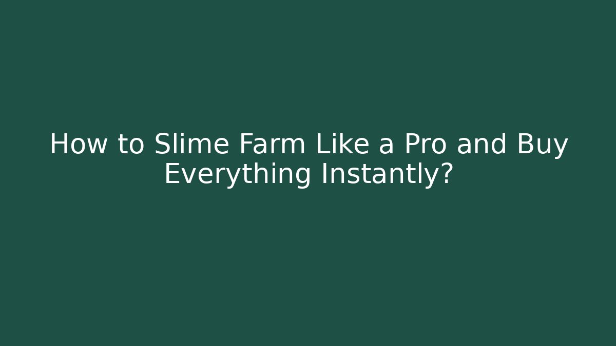 How to Slime Farm Like a Pro and Buy Everything Instantly?