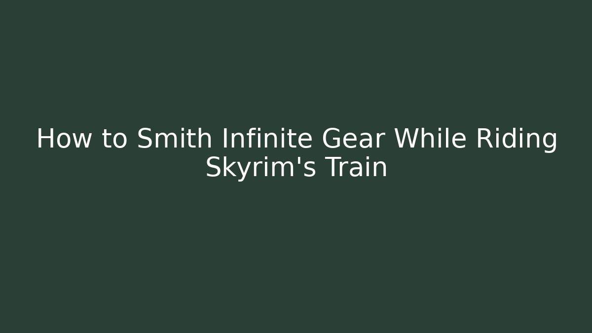 How to Smith Infinite Gear While Riding Skyrim's Train