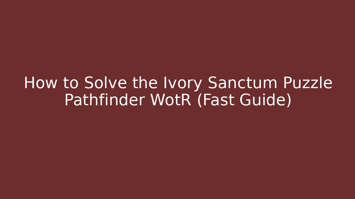 How to Solve the Ivory Sanctum Puzzle Pathfinder WotR (Fast Guide)