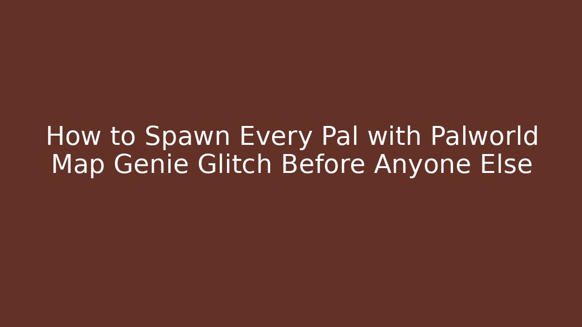 How to Spawn Every Pal with Palworld Map Genie Glitch Before Anyone Else