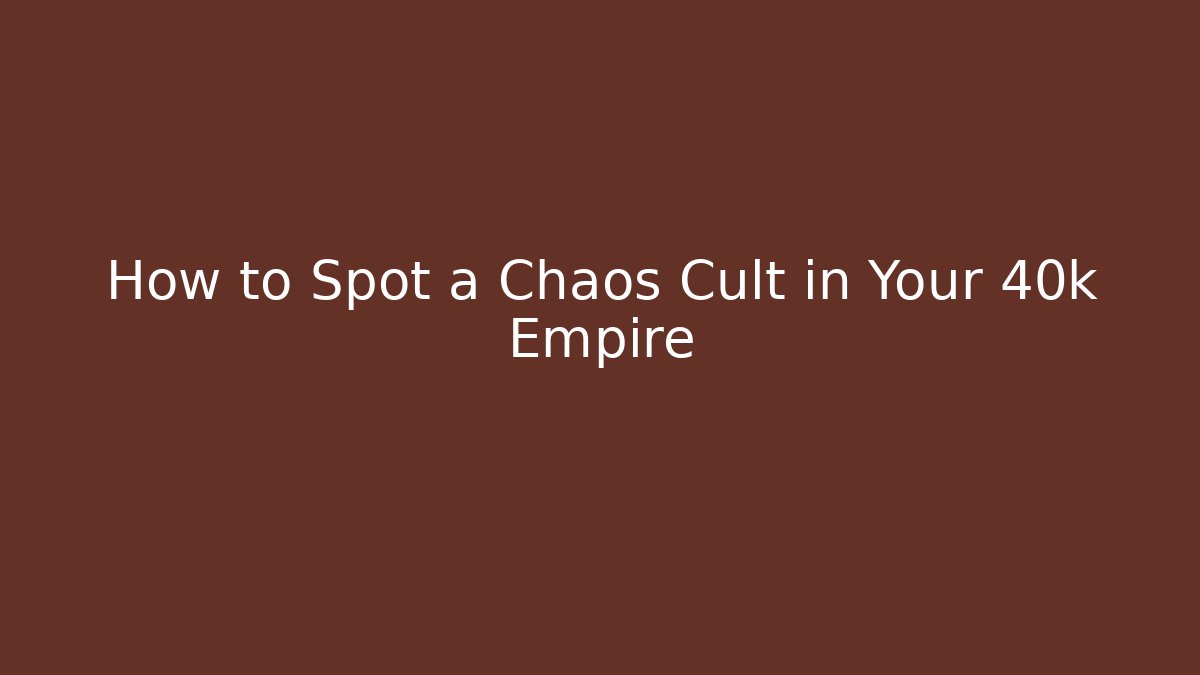 How to Spot a Chaos Cult in Your 40k Empire - Método de Aprovação