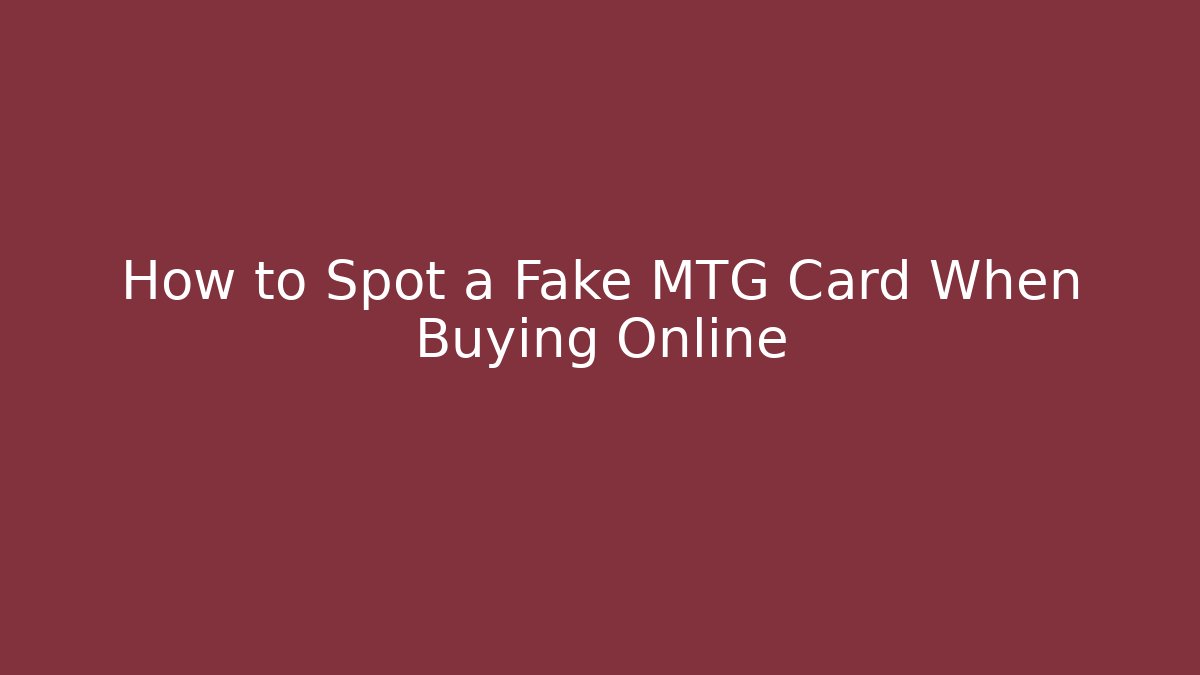 How to Spot a Fake MTG Card When Buying Online