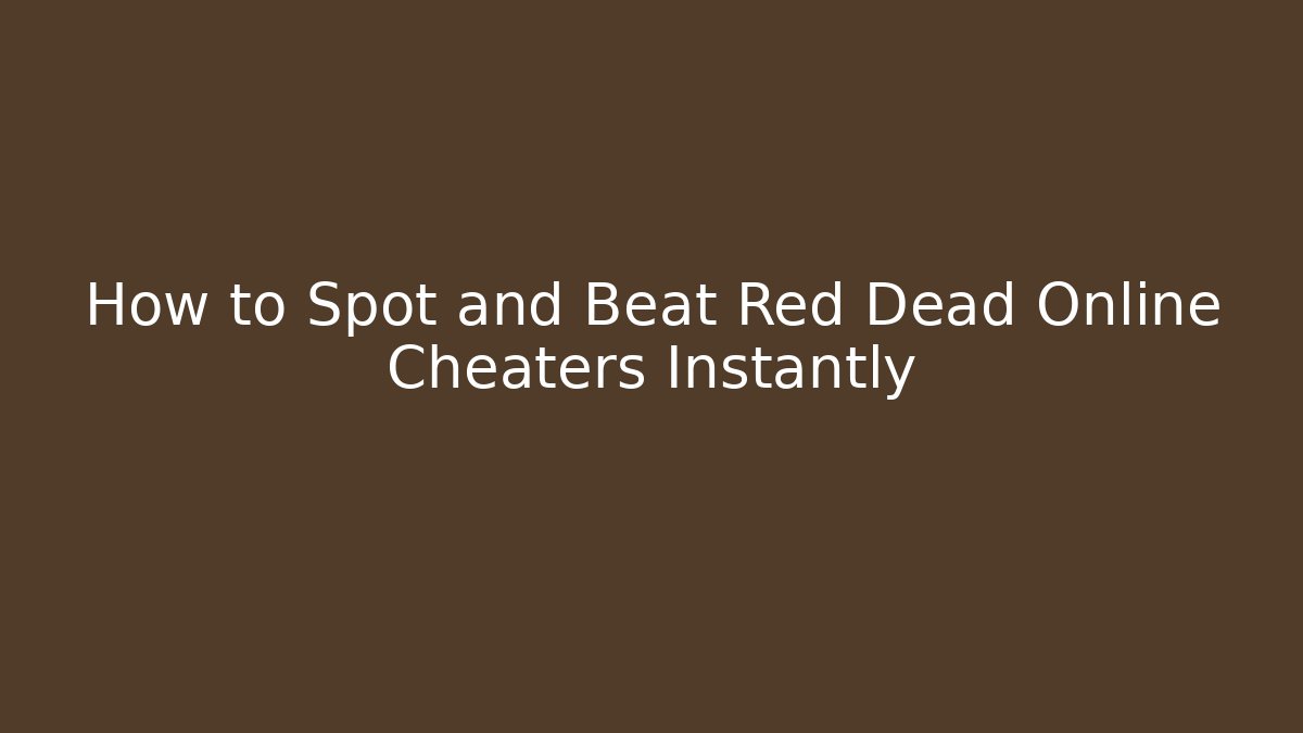How to Spot and Beat Red Dead Online Cheaters Instantly