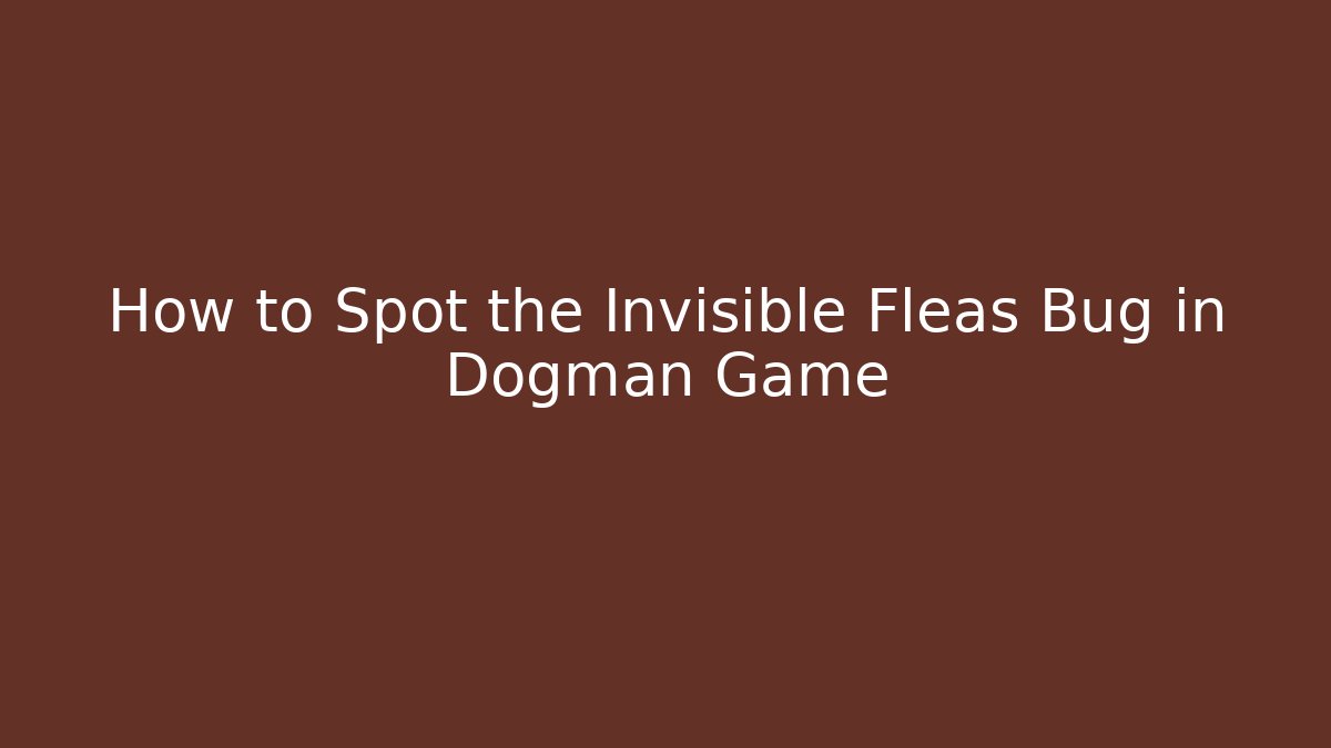 How to Spot the Invisible Fleas Bug in Dogman Game - Método de Aprovação