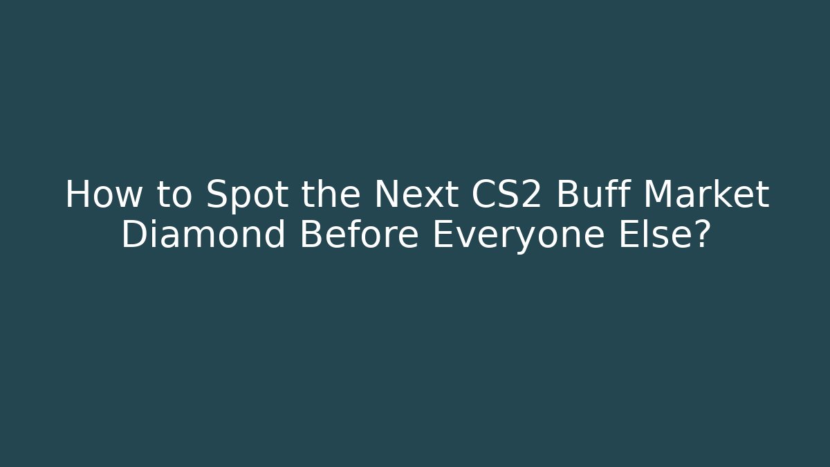How to Spot the Next CS2 Buff Market Diamond Before Everyone Else?