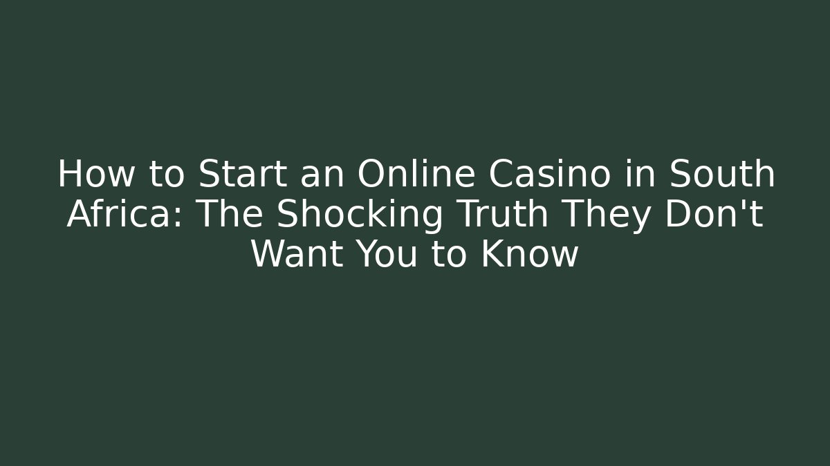 How to Start an Online Casino in South Africa: The Shocking Truth They Don't Want You to Know