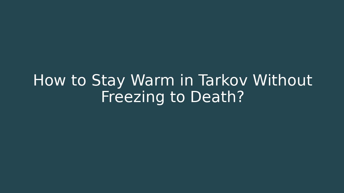 How to Stay Warm in Tarkov Without Freezing to Death?