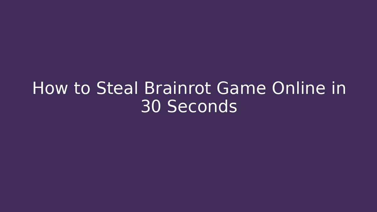 How to Steal Brainrot Game Online in 30 Seconds