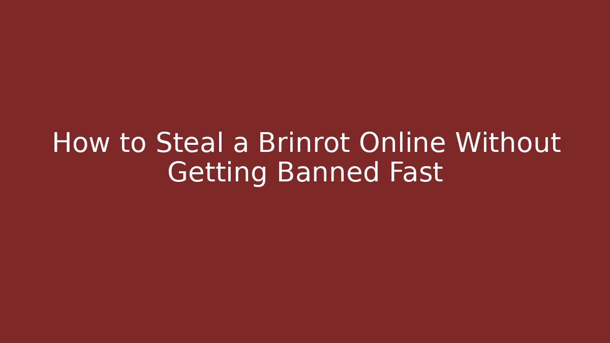 How to Steal a Brinrot Online Without Getting Banned Fast