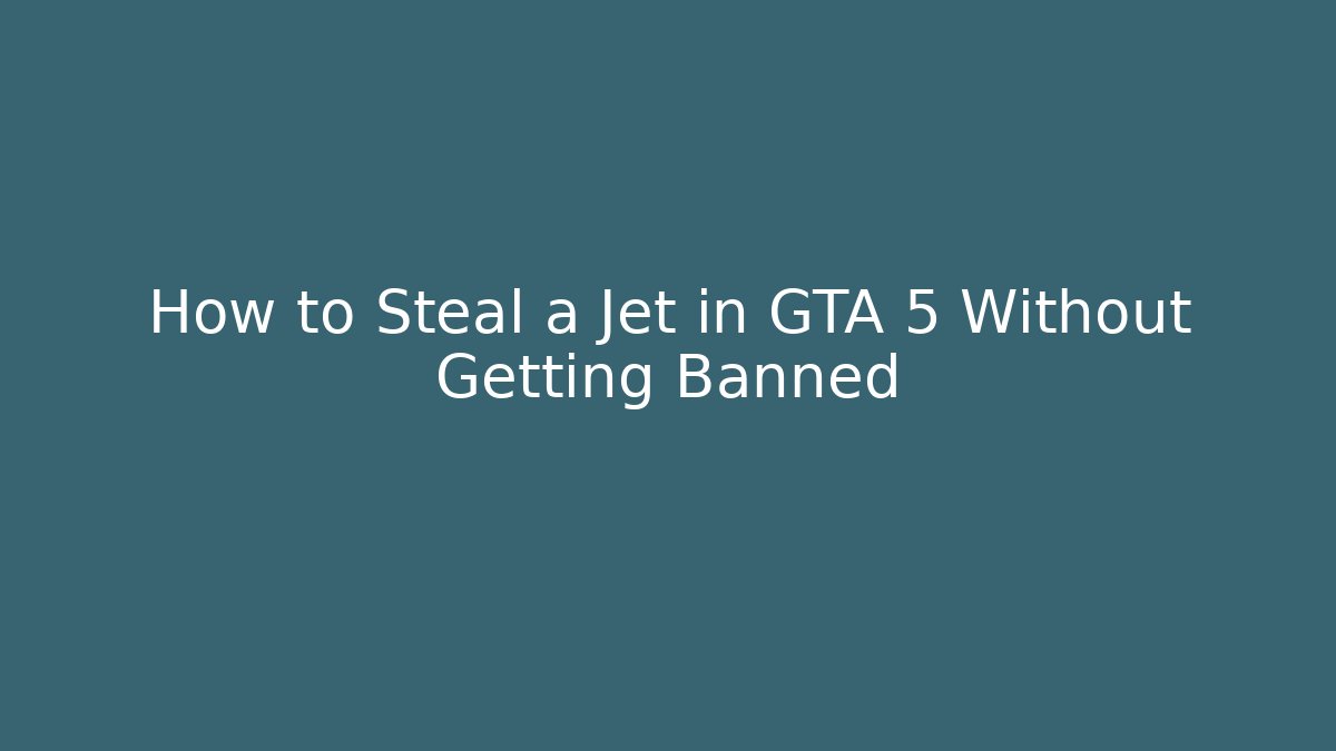 How to Steal a Jet in GTA 5 Without Getting Banned