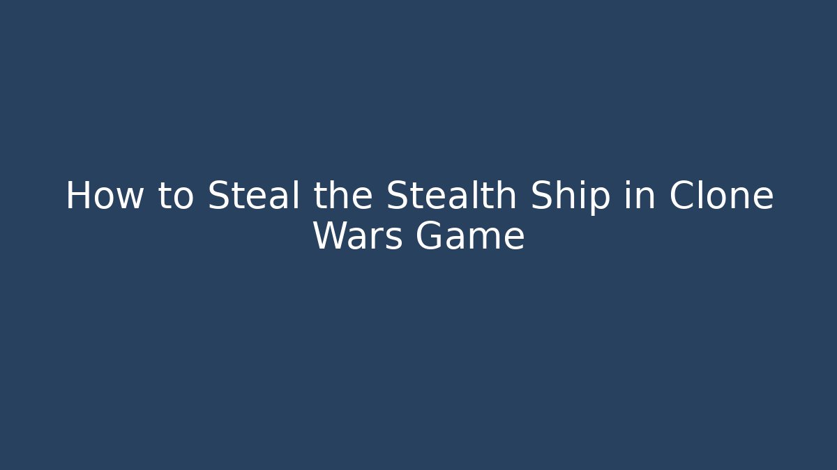 How to Steal the Stealth Ship in Clone Wars Game