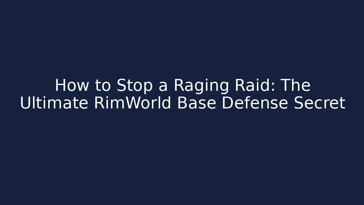 How to Stop a Raging Raid: The Ultimate RimWorld Base Defense Secret