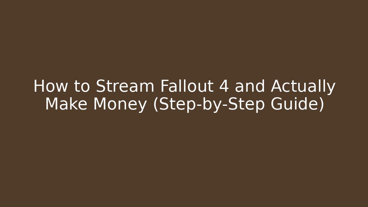 How to Stream Fallout 4 and Actually Make Money (Step-by-Step Guide)