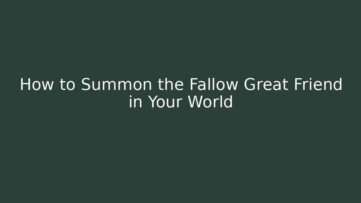 How to Summon the Fallow Great Friend in Your World