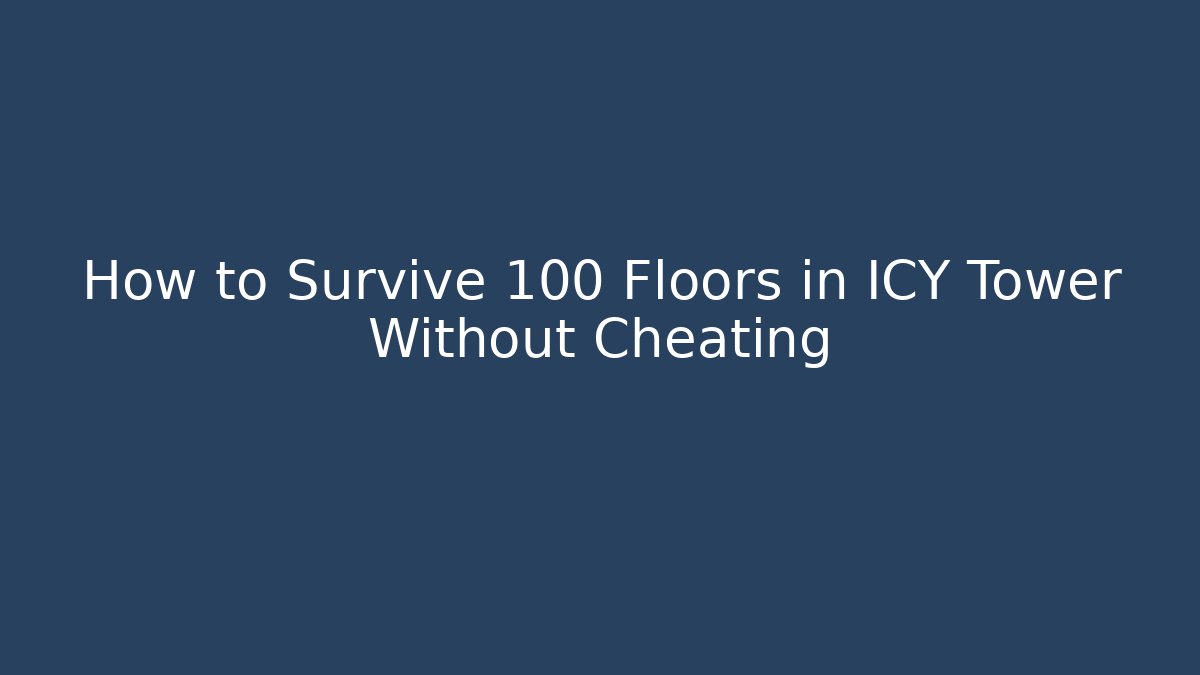 How to Survive 100 Floors in ICY Tower Without Cheating