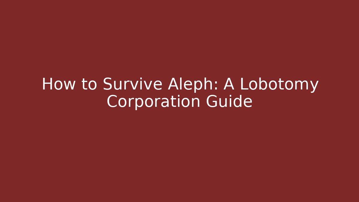 How to Survive Aleph: A Lobotomy Corporation Guide