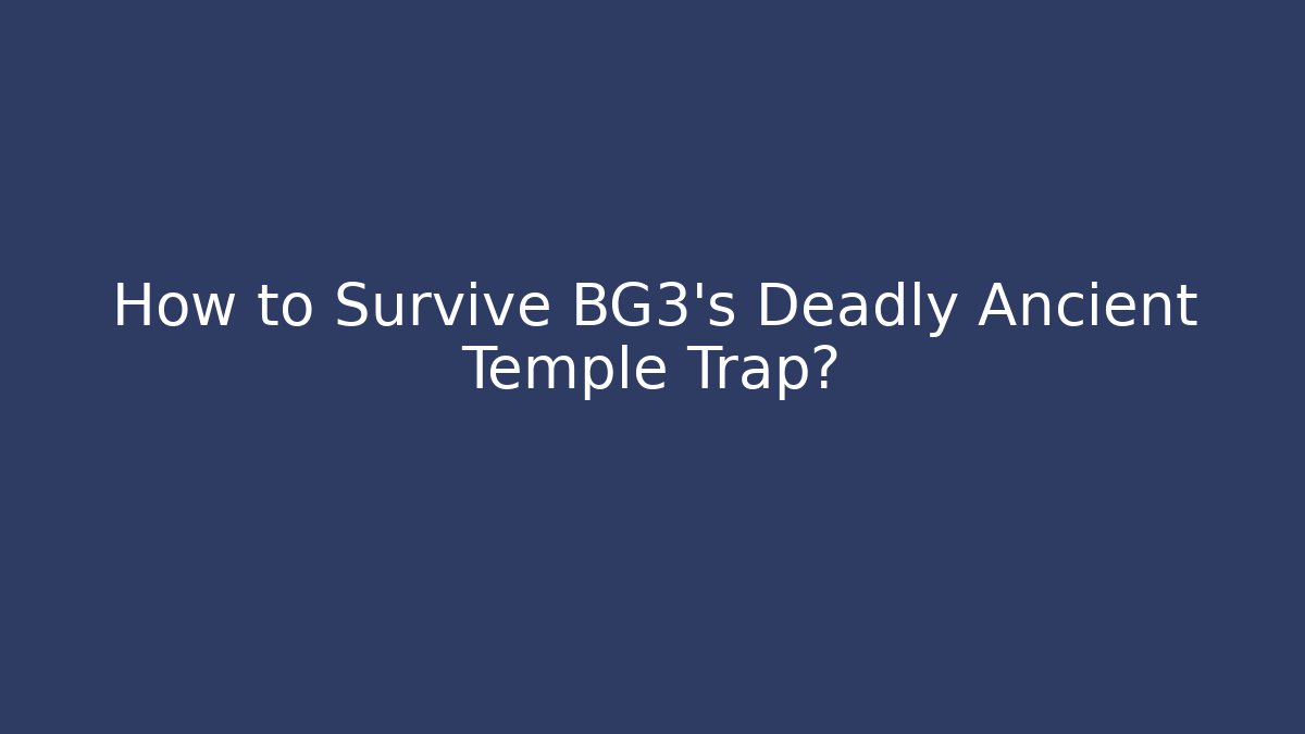 How to Survive BG3's Deadly Ancient Temple Trap?