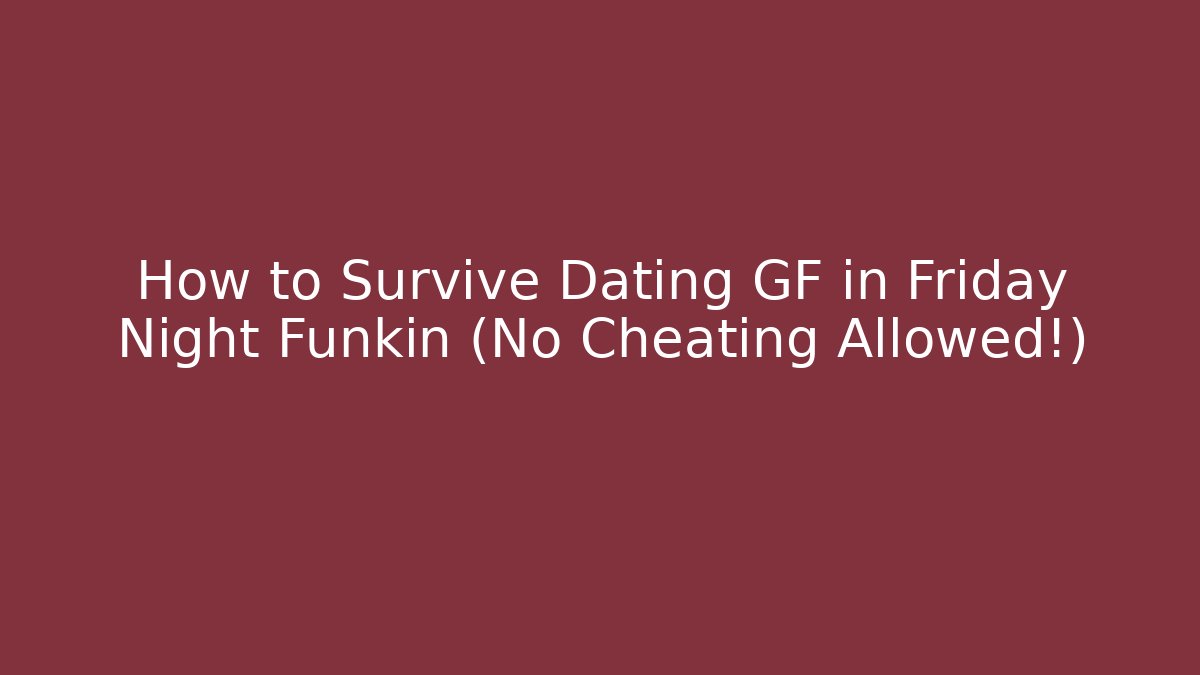 How to Survive Dating GF in Friday Night Funkin (No Cheating Allowed!)