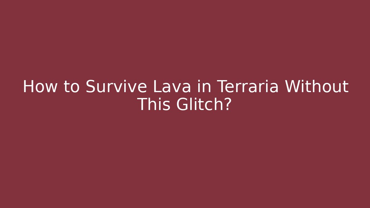 How to Survive Lava in Terraria Without This Glitch?