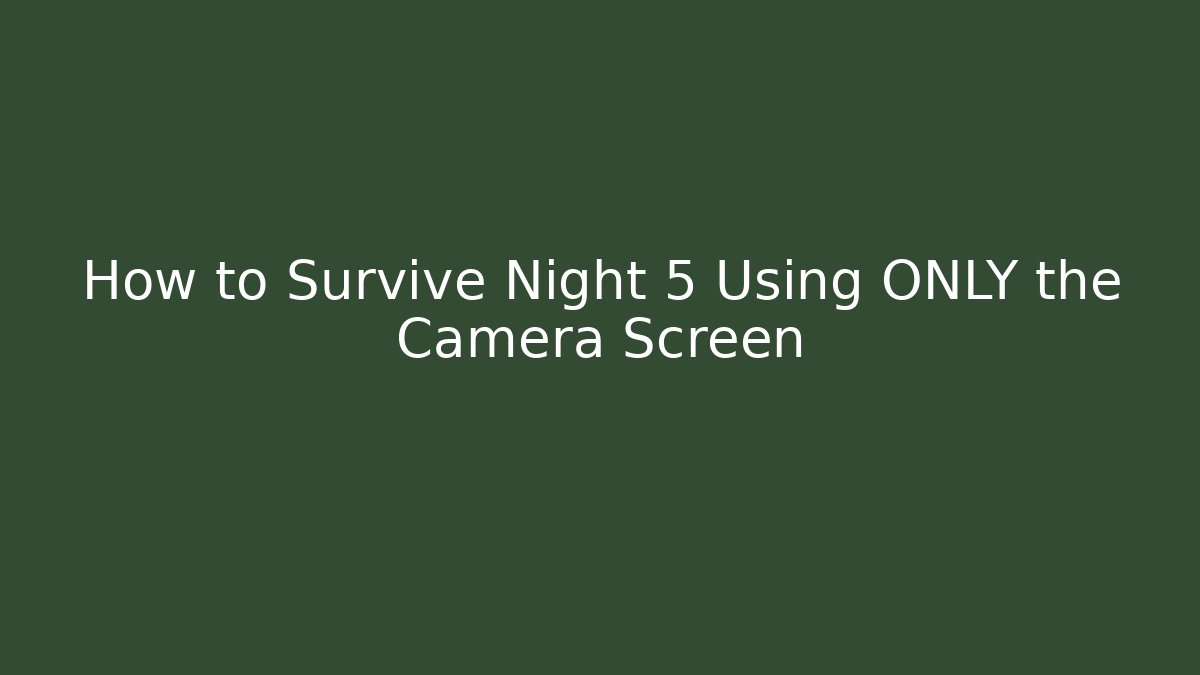 How to Survive Night 5 Using ONLY the Camera Screen