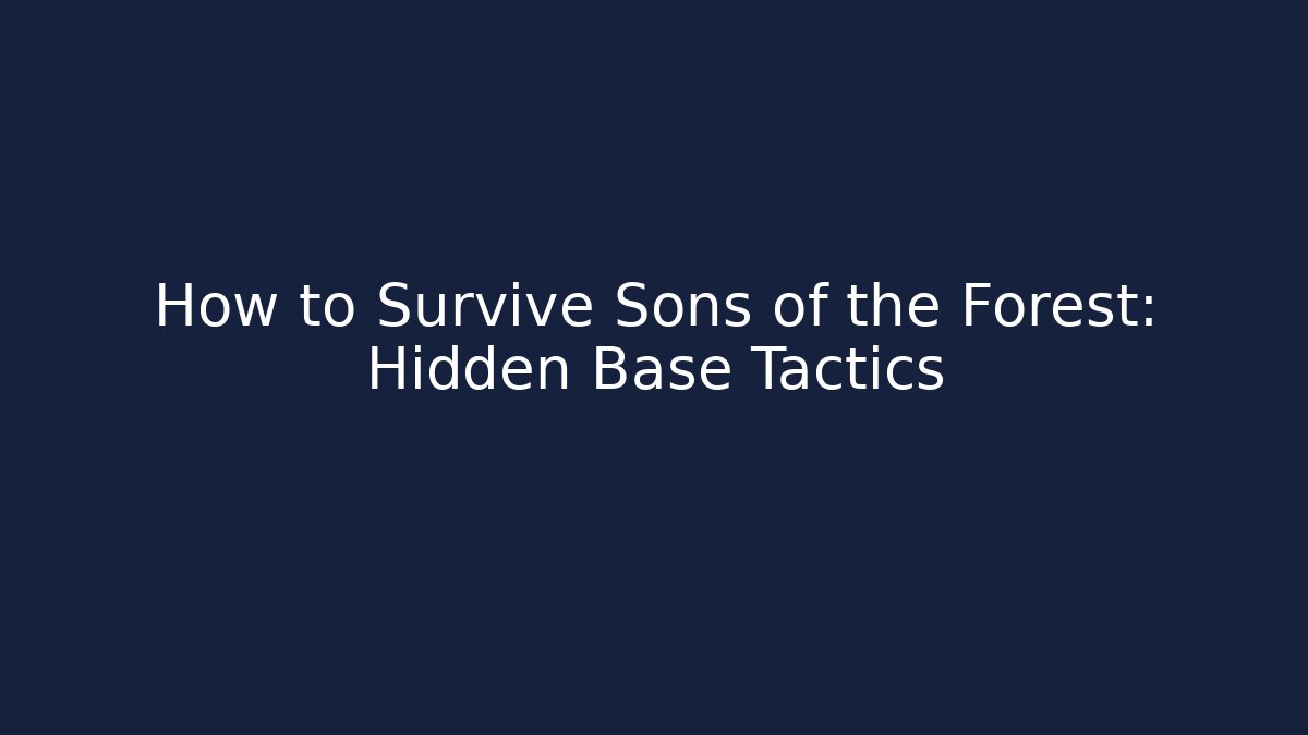 How to Survive Sons of the Forest: Hidden Base Tactics