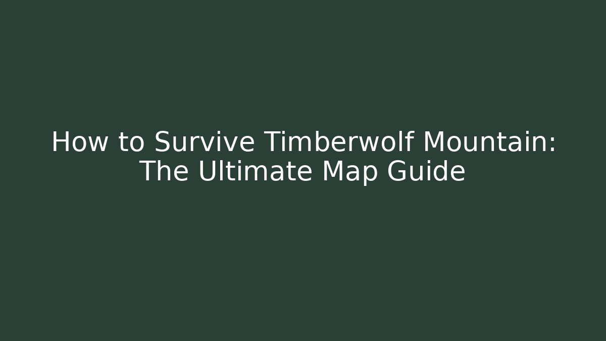 How to Survive Timberwolf Mountain: The Ultimate Map Guide
