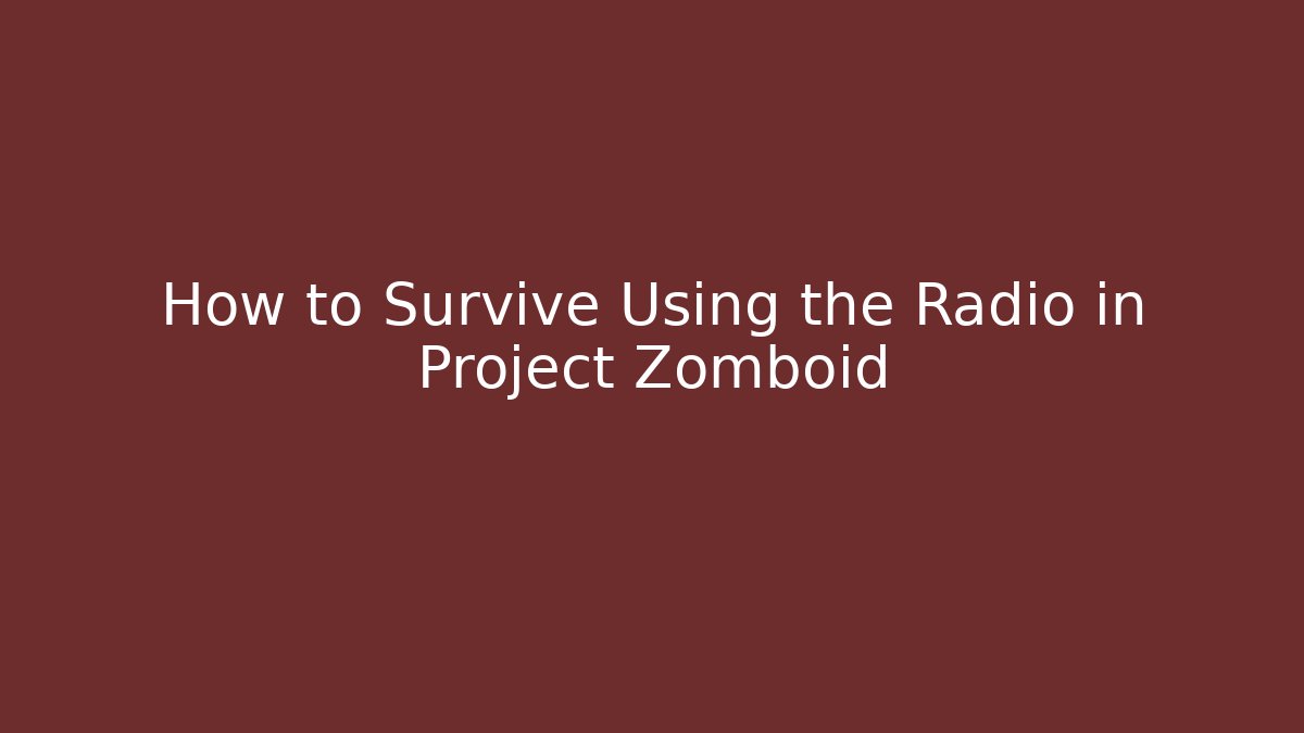 How to Survive Using the Radio in Project Zomboid - Método de Aprovação