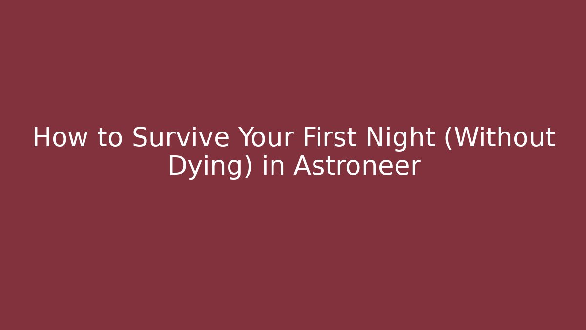 How to Survive Your First Night (Without Dying) in Astroneer
