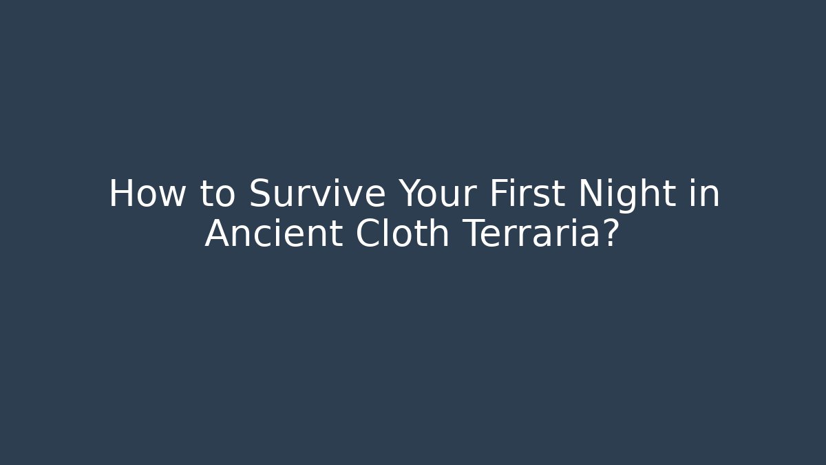 How to Survive Your First Night in Ancient Cloth Terraria?