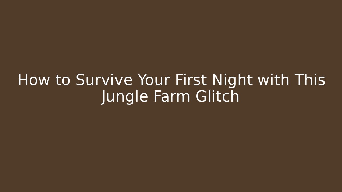 How to Survive Your First Night with This Jungle Farm Glitch