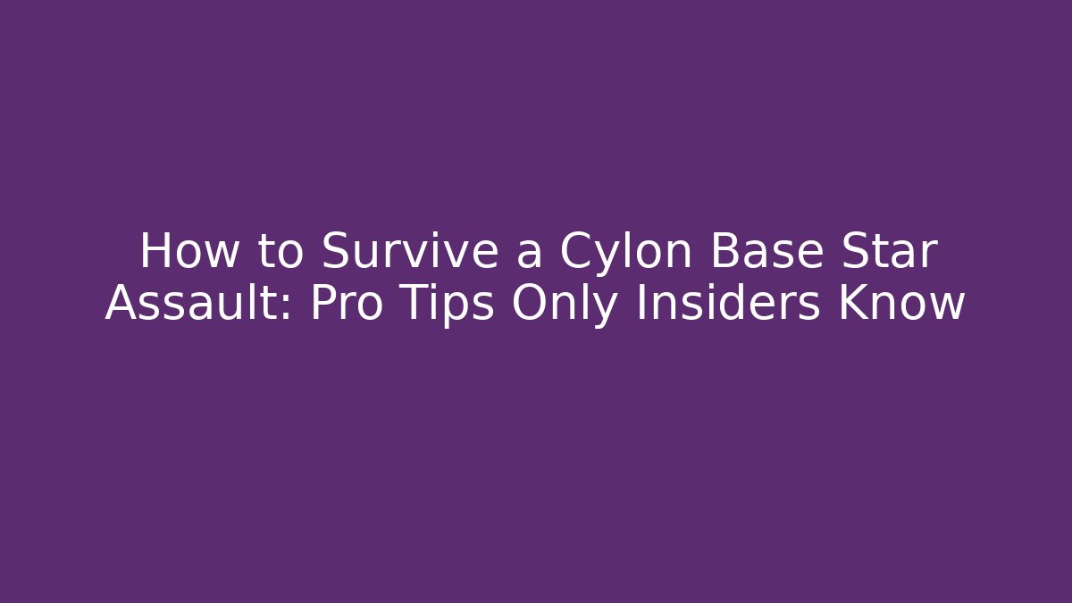 How to Survive a Cylon Base Star Assault: Pro Tips Only Insiders Know
