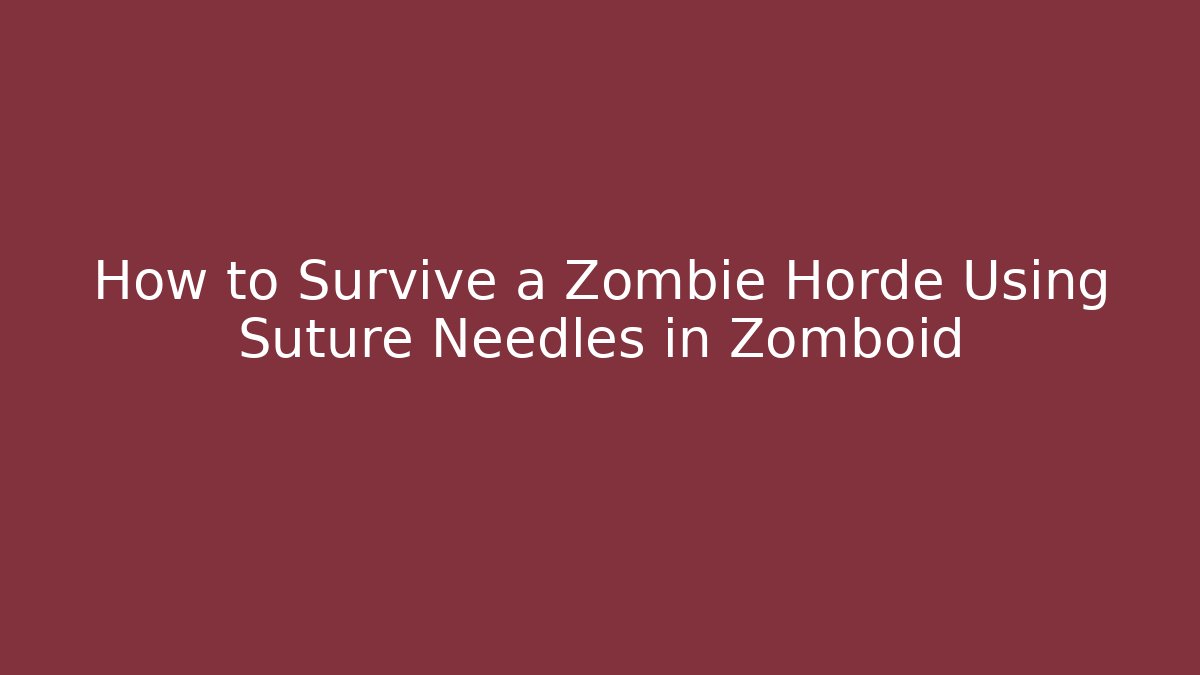 How to Survive a Zombie Horde Using Suture Needles in Zomboid - Método de Aprovação