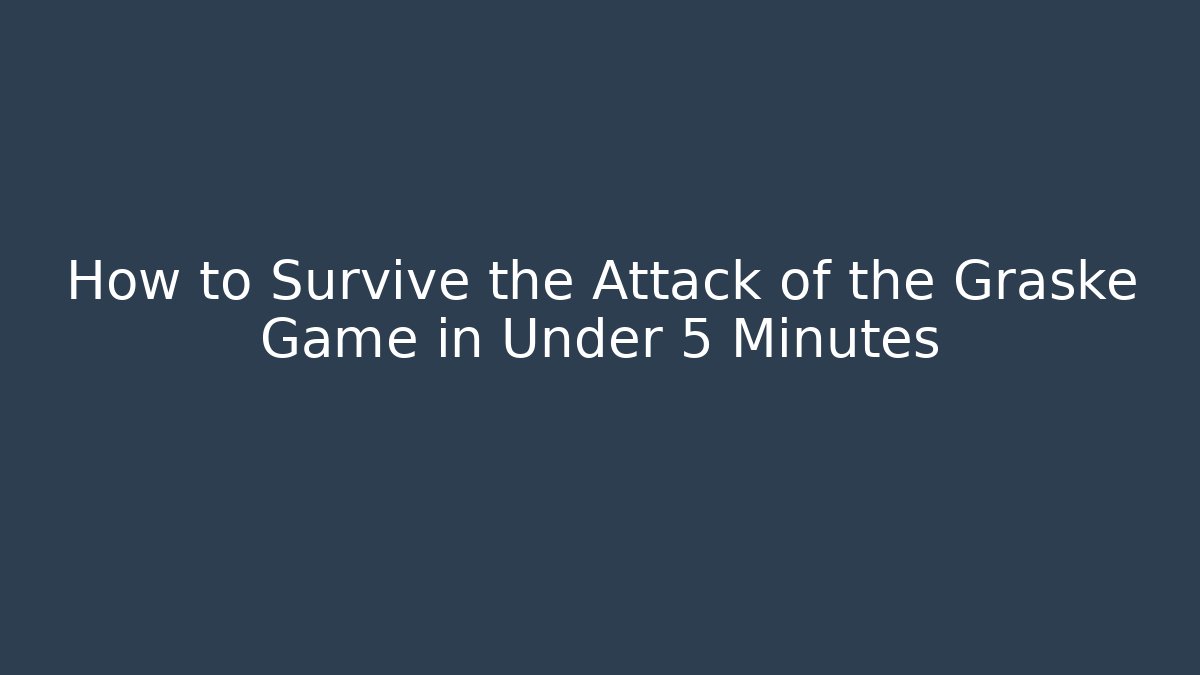 How to Survive the Attack of the Graske Game in Under 5 Minutes