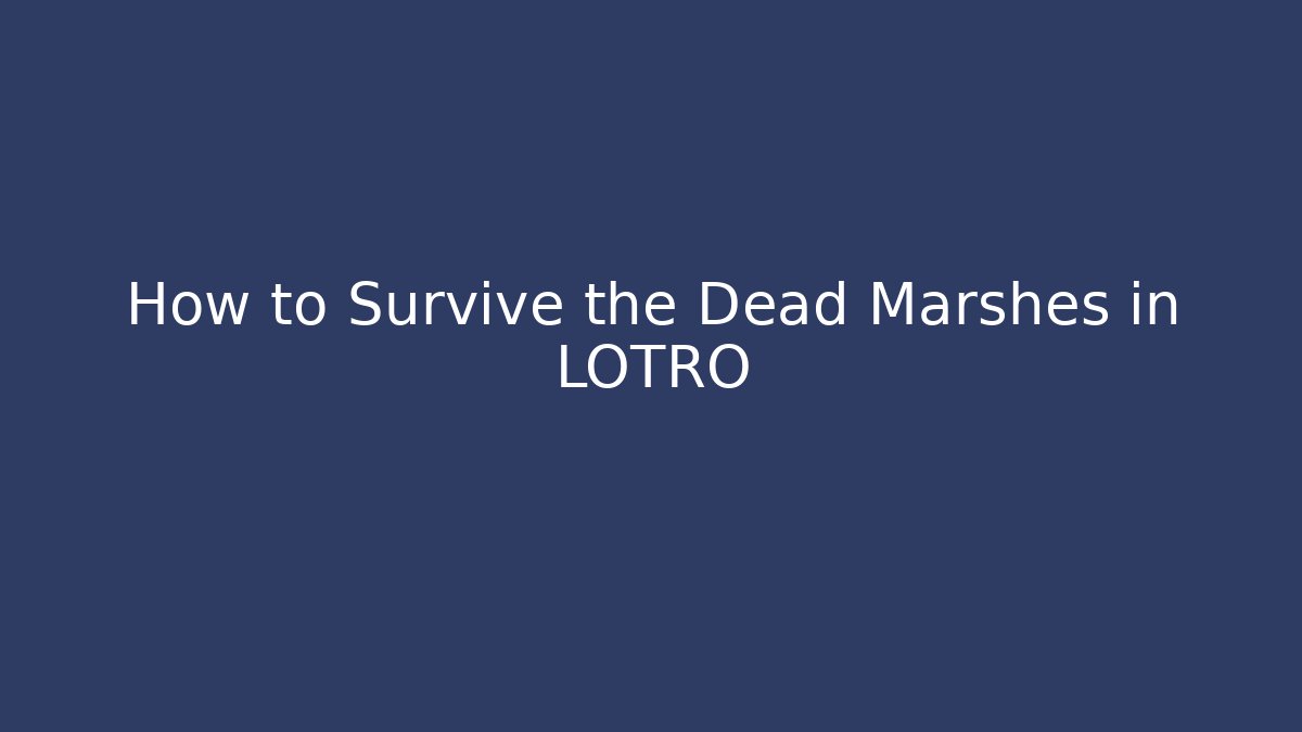 How to Survive the Dead Marshes in LOTRO