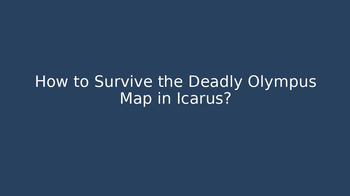 How to Survive the Deadly Olympus Map in Icarus?