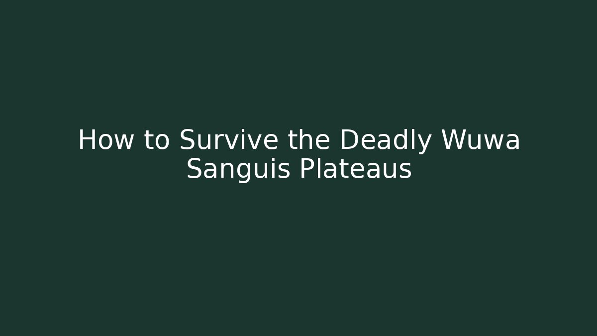 How to Survive the Deadly Wuwa Sanguis Plateaus