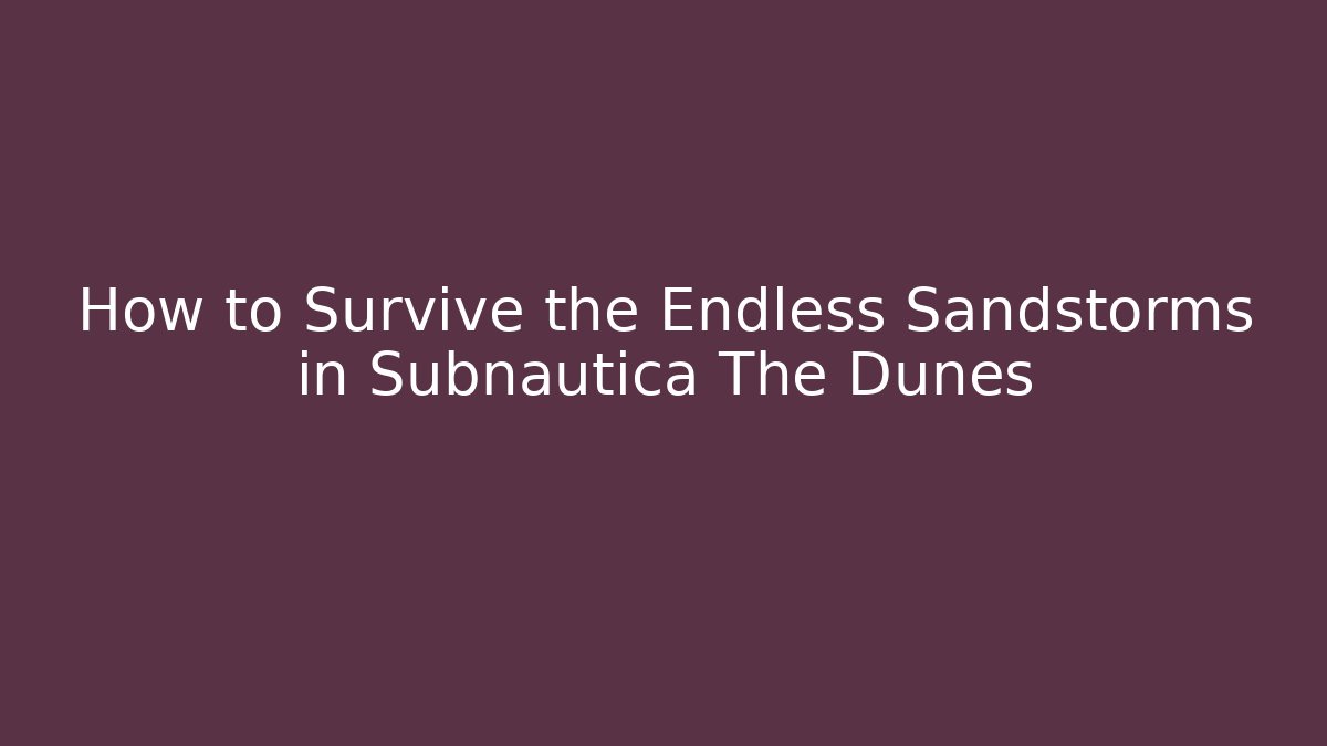 How to Survive the Endless Sandstorms in Subnautica The Dunes - Método de Aprovação