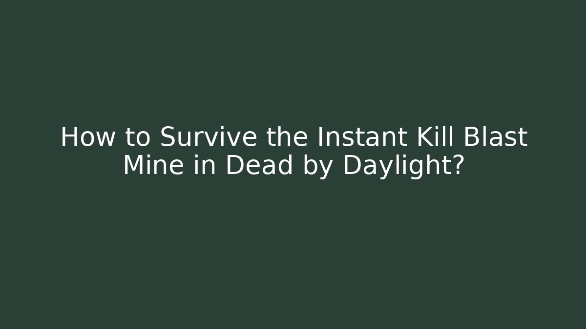 How to Survive the Instant Kill Blast Mine in Dead by Daylight?