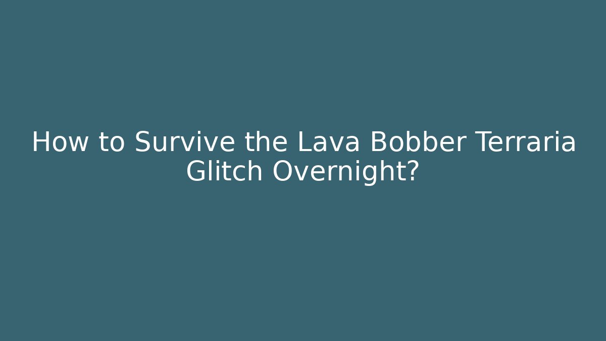 How to Survive the Lava Bobber Terraria Glitch Overnight?