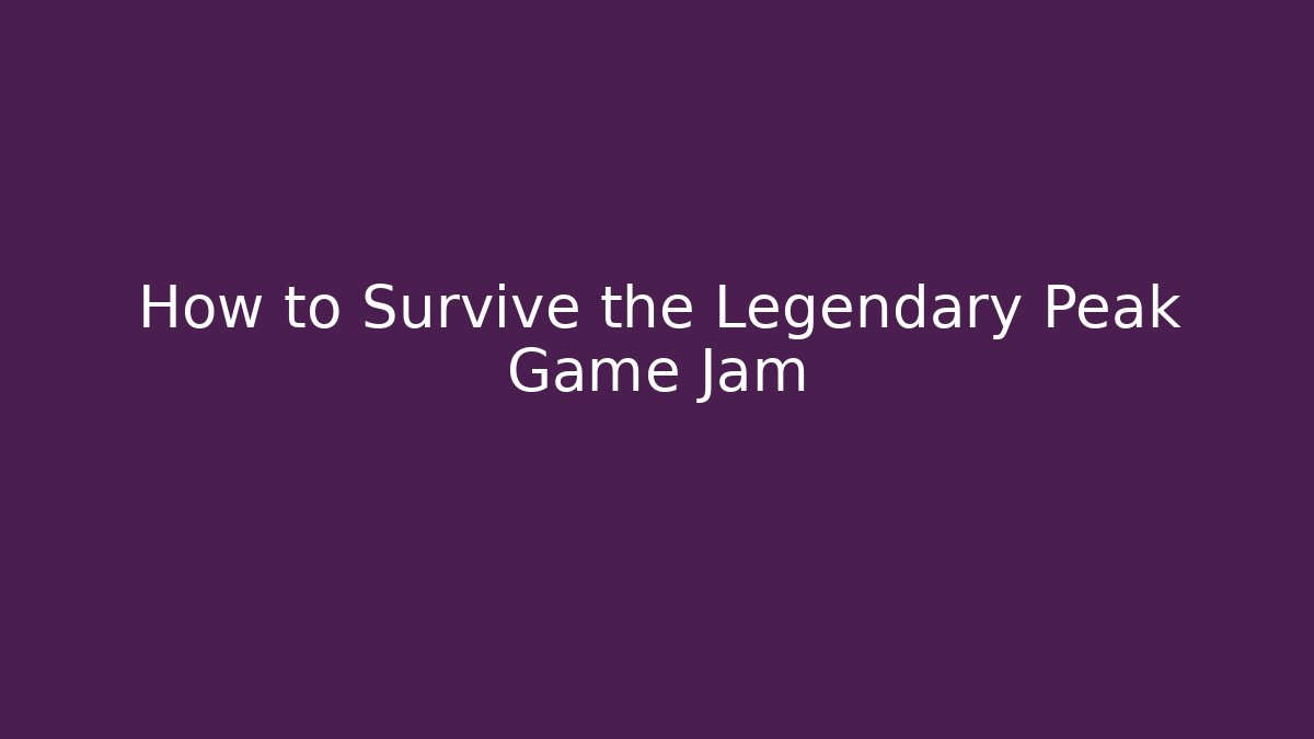 How to Survive the Legendary Peak Game Jam