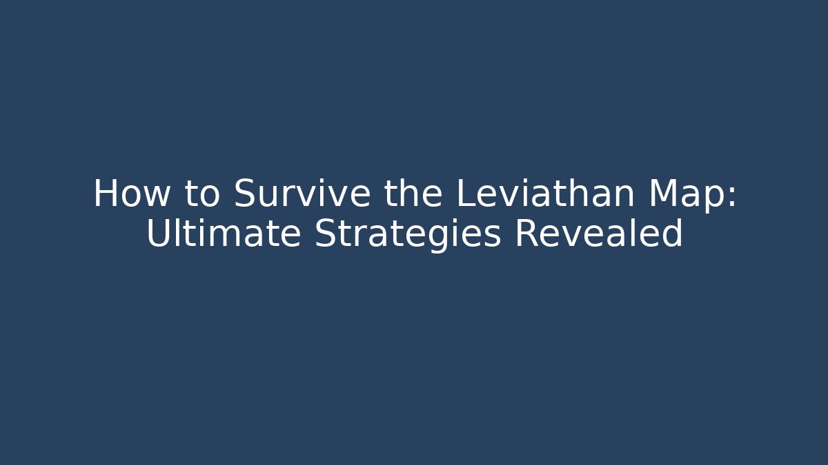 How to Survive the Leviathan Map: Ultimate Strategies Revealed