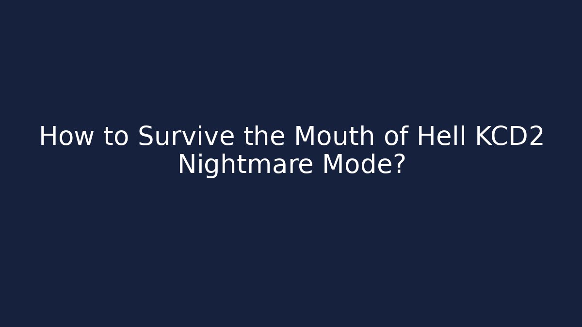 How to Survive the Mouth of Hell KCD2 Nightmare Mode?