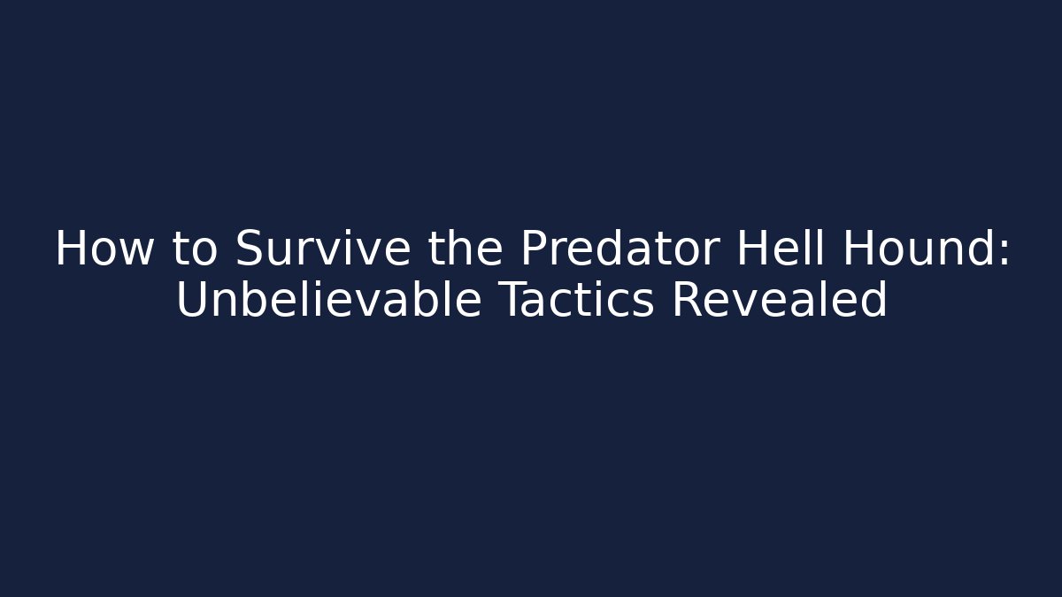 How to Survive the Predator Hell Hound: Unbelievable Tactics Revealed